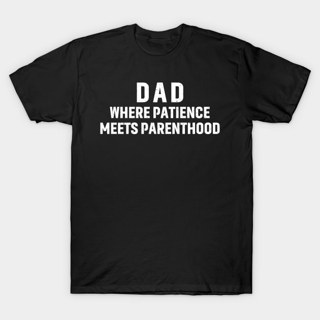 Dad Where Patience Meets Parenthood T-Shirt by trendynoize